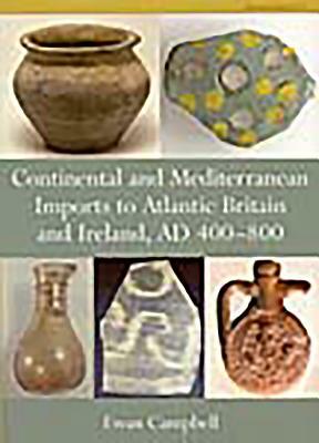Continental and Mediterranean Imports to Atlantic Britain and Ireland, Ad 400-800 by Ewan Campbell