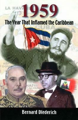 1959: The Year That Inflamed the Caribbean by Bernard Diederich