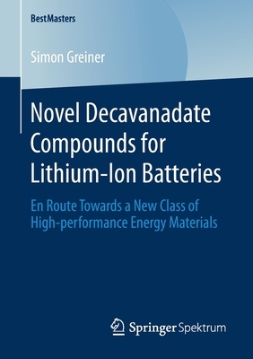 Novel Decavanadate Compounds for Lithium-Ion Batteries: En Route Towards a New Class of High-Performance Energy Materials by Simon Greiner