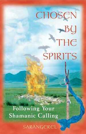 Chosen by the Spirits: Following Your Shamanic Calling by Sarangerel