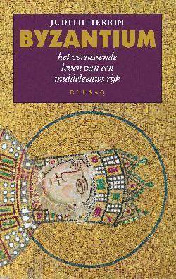 Byzantium. Het verrassende leven van een middeleeuws rijk by Judith Herrin, Karin Schuitemaker