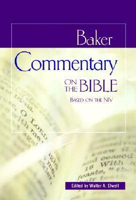 Baker Commentary on the Bible: Based on the NIV by Walter A. Elwell