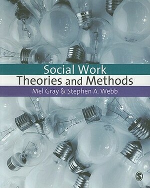 Social Work Theories and Methods by Mel Gray, Stephen A. Webb
