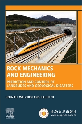 Rock Mechanics and Engineering: Prediction and Control of Landslides and Geological Disasters by Jiajun Fu, Wei Chen, Helin Fu