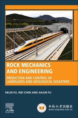 Rock Mechanics and Engineering: Prediction and Control of Landslides and Geological Disasters by Helin Fu, Wei Chen, Jiajun Fu