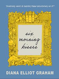 Six Morning Kisses by Diana Elliot Graham