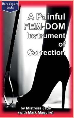 A Painful Fem-Dom Instrument of Correction by Mark Maguire, Mistress Jade
