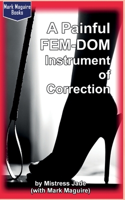 A Painful Fem-Dom Instrument of Correction by Mistress Jade, Mark Maguire