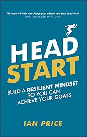 Head Start: Build a resilient mindset so you can achieve your goals by Ian Price