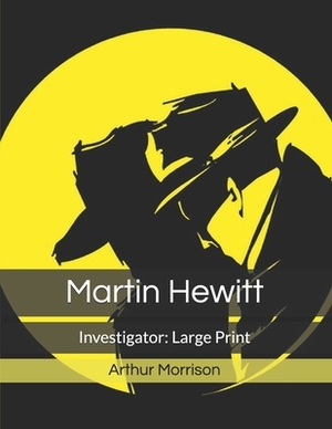 Martin Hewitt: Investigator: Large Print by Arthur Morrison