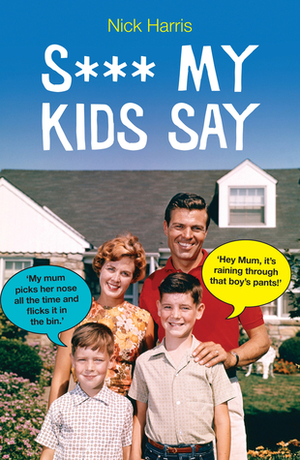 S*** My Kids Say by Nick Harris