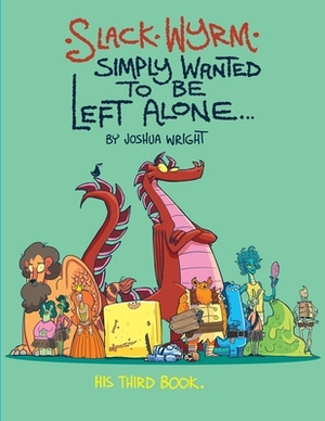 Slack Wyrm Simply Wanted to be Left Alone: His Third Book by Joshua Wright