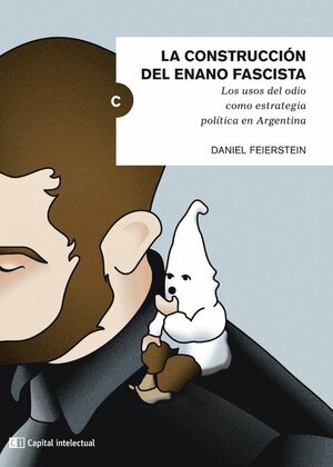 La construcción del enano fascista: Los usos del odio como estrategia política en la Argentina by Daniel Feierstein