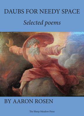 Daubs for Needy Space: Selected Poems by Aaron Rosen