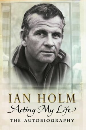 Acting My Life by Ian Holm, Steven Jacobi