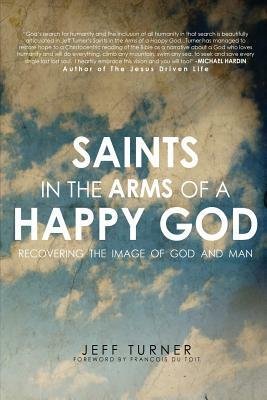 Saints in the Arms of a Happy God: Recovering the Image of God and Man by Jeff Turner