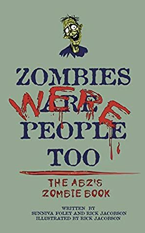 Zombies were people too: The ABZ's of zombies by Sunniva Foley, R.A. Jacobson, Rick Jacobson