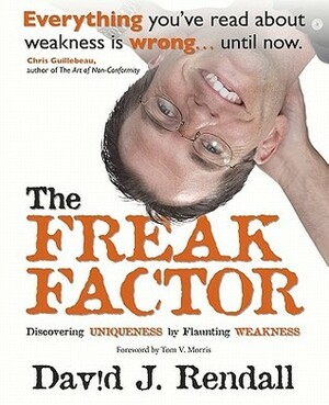 The Freak Factor: Discovering Uniqueness by Flaunting Weakness by David J. Rendall