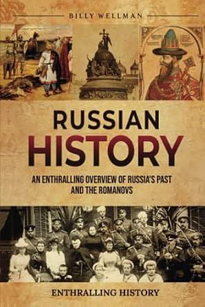 Russian History: An Enthralling Overview of the History of Russia and the Romanovs by Billy Wellman