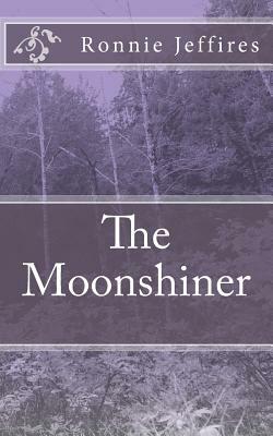 The Moonshiner by Ronnie Lee Jeffires