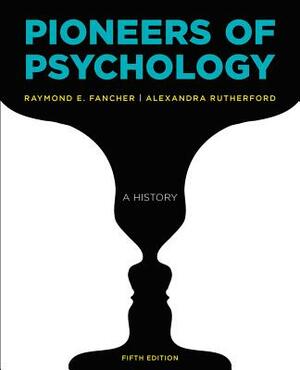 Pioneers of Psychology by Raymond E. Fancher, Alexandra Rutherford