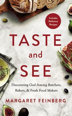 Taste and See: Discovering God Among Butchers, Bakers, and Fresh Food Makers by Margaret Feinberg