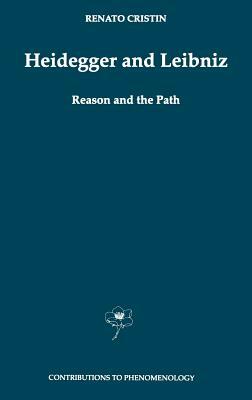 Heidegger and Leibniz: Reason and the Path with a Foreword by Hans Georg Gadamer by R. Cristin