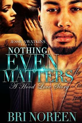 Nothing Even Matters by Bri Noreen