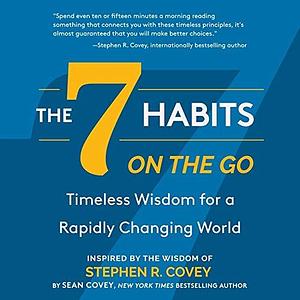 The 7 Habits On the Go: Timeless Wisdom for a Rapidly Changing World by Stephen R. Covey, Stephen R. Covey