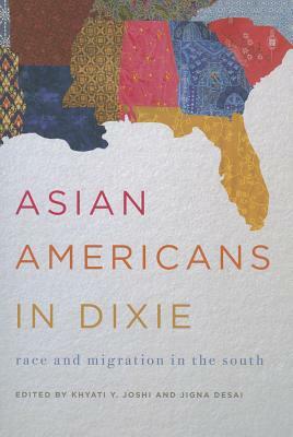 Asian Americans in Dixie: Race and Migration in the South by Jigna Desai, Khyati Y. Joshi