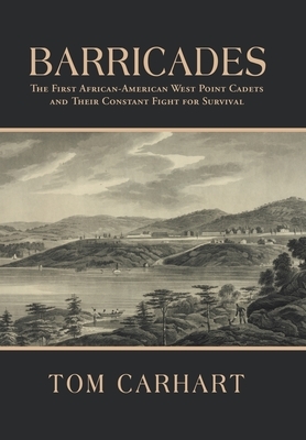 Barricades: The First African-American West Point Cadets and Their Constant Fight for Survival by Tom Carhart