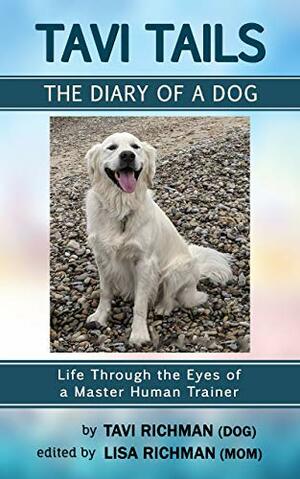 Tavi Tails - The Diary of a Dog: Life Through the Eyes of a Master Human Trainer by Tavi Richman, Lisa Richman