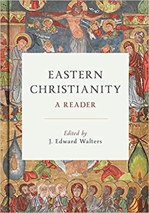 Eastern Christianity: A Reader by J. Edward Walters