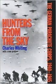 Hunters from the Sky: The German Parachute Corps, 1940-1945 by Charles Whiting
