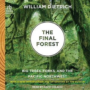 The Final Forest: The Battle for the Last Great Trees of the Pacific Northwest by William Dietrich