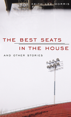 The Best Seats in the House: And Other Stories by Keith Lee Morris