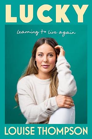 Lucky: Learning to live again by Louise Thompson