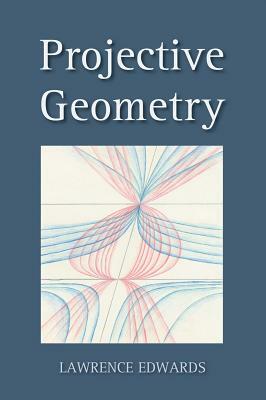 Projective Geometry by Lawrence Edwards