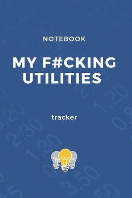 My F#cking Utilities Tracker: Utilities Checklist, Keep Track on Your Payments, You Will Never Forget About Your Utilities Payments by Am Notebooks