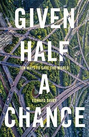 Given Half a Chance: Ten Ways to Save the World by Edward Davey