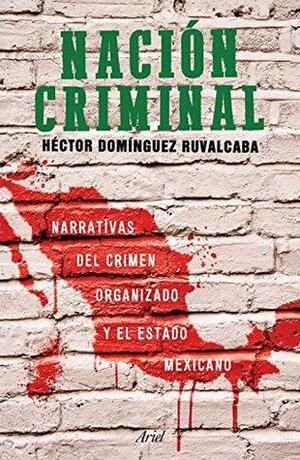 Nación criminal by Hector Dominguez Ruvalcaba