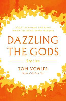 Dazzling the Gods by Tom Vowler