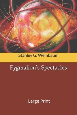 Pygmalion's Spectacles: Large Print by Stanley G. Weinbaum