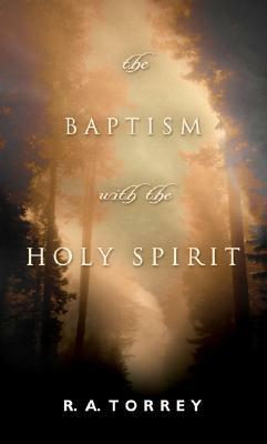 The Baptism With the Holy Spirit by R.A. Torrey