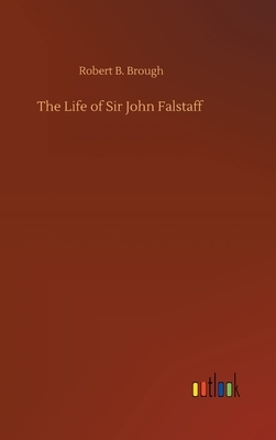 The Life of Sir John Falstaff by Robert B. Brough