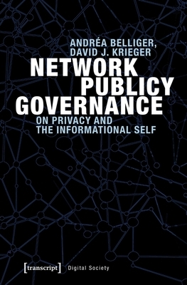 Network Publicy Governance: On Privacy and the Informational Self by Andréa Belliger, David Krieger