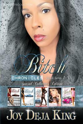 Bitch Chronicles...Special Collector's Edition: Bitch Series 1-5 by Joy Deja King