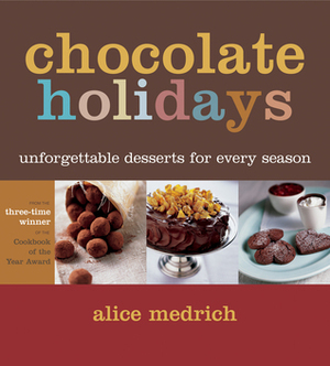 Chocolate Holidays: Unforgettable Desserts for Every Season by Alice Medrich, Michael Lamotte