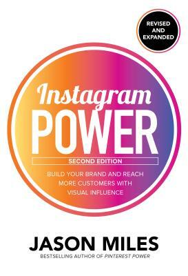 Instagram Power: Build Your Brand and Reach More Customers with Visual Influence by Jason Miles
