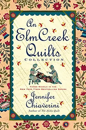 An Elm Creek Quilts Collection: Three Novels in the New York Times Bestselling Series by Jennifer Chiaverini